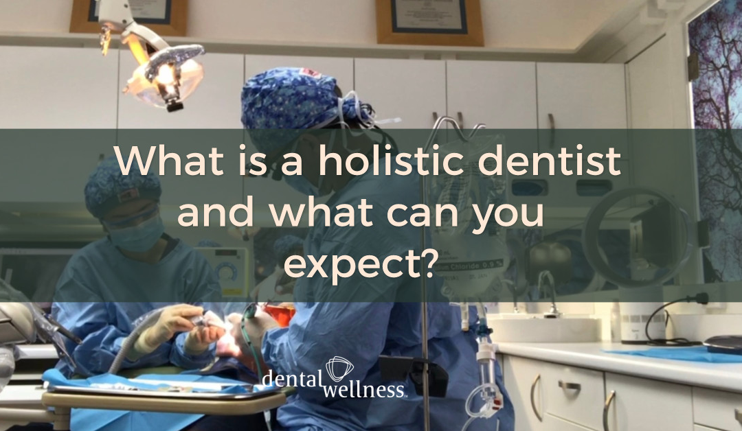What is a holistic dentist and what can you expect? Part 1