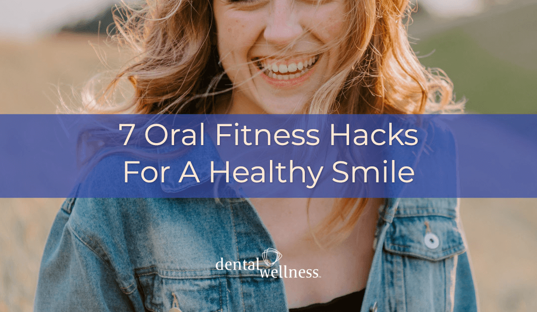 7 Oral Fitness Hacks For A Healthy Smile