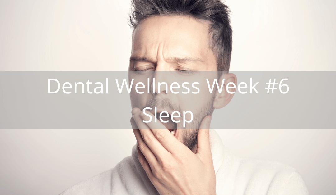 Dental Wellness Week #6 – Sleep
