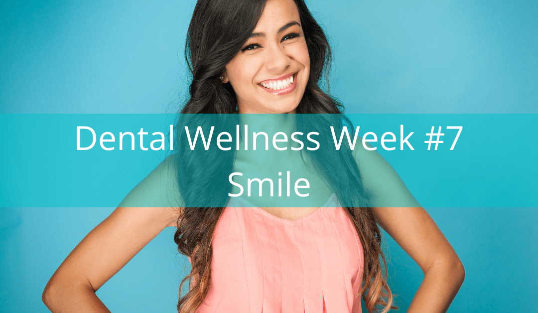Dental Wellness Week #7 – Smile