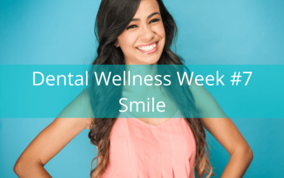 Dental Wellness Week #7 – Smile