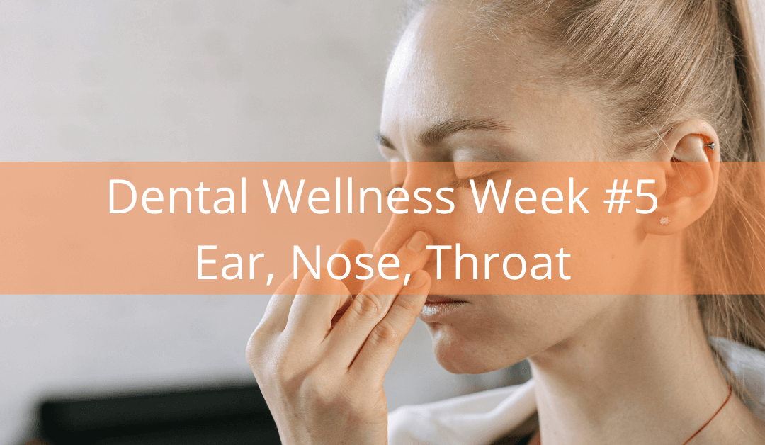 Dental Wellness Week #5 – Ear, Nose, Throat