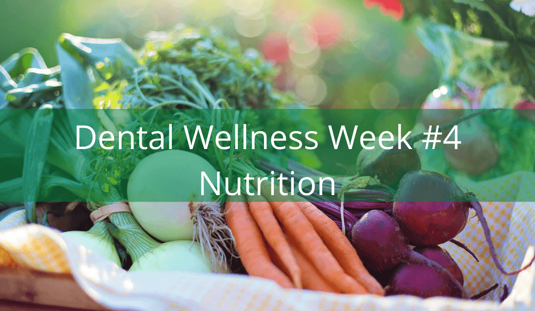 Dental Wellness Week #4 – Nutrition