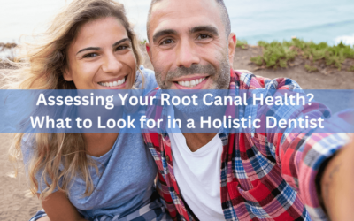 Assessing Your Root Canal Health? What to Look for in a Holistic Dentist