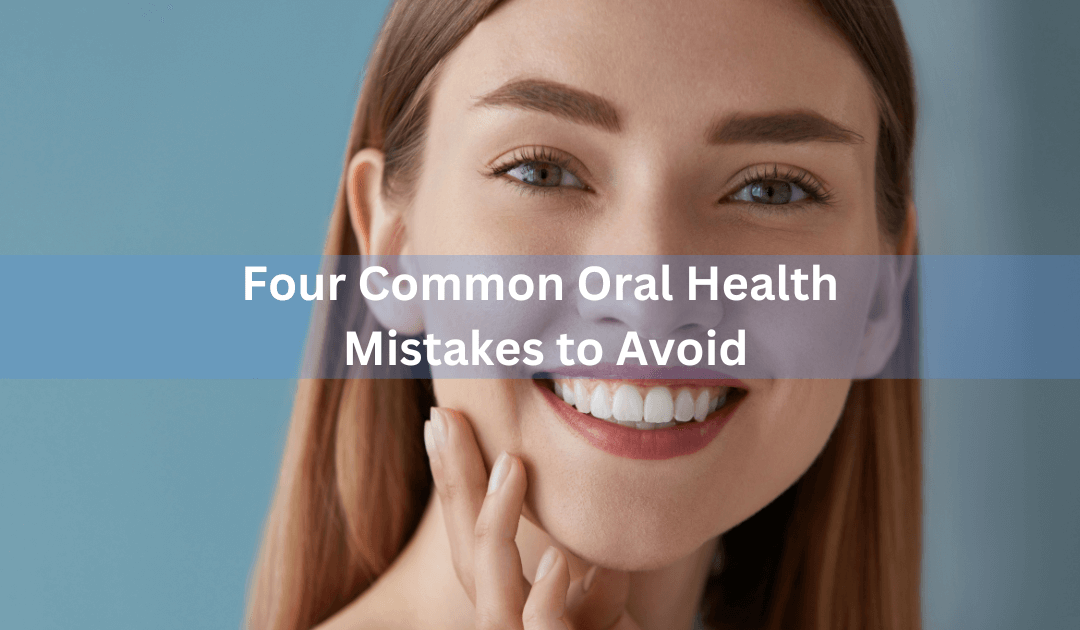 Four Common Oral Health Mistakes to Avoid