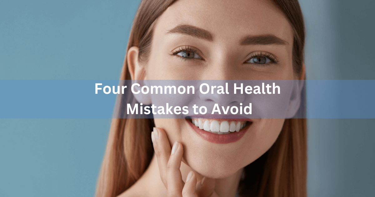 Four Common Oral Health Mistakes to Avoid(1)
