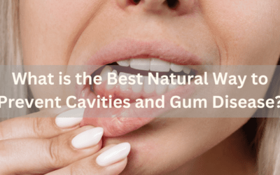 What is the Best Natural Way to Prevent Cavities and Gum Disease?